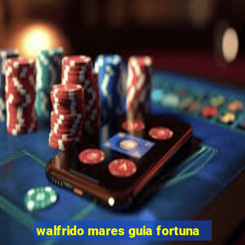 walfrido mares guia fortuna